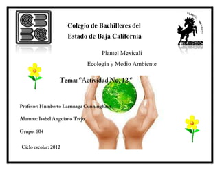 Colegio de Bachilleres del
Estado de Baja California

            Plantel Mexicali
      Ecología y Medio Ambiente
 