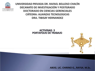 ACTIVIDAD 2
PORTAFOLIO DE TRABAJO

ABOG. LIC. CHIRINO G., RAYSA. M.Sc.

 