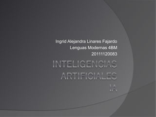 Ingrid Alejandra Linares Fajardo
        Lenguas Modernas 4BM
                    20111120083
 