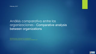 Análisis comparativo entre las
organizaciones - Comparative analysis
between organizations
PRODUCED BY: WILLIAM G. GONZÁLEZ R.
UECCI ENVIRONMENTAL ENGINEERING STUDENT. CO
February, 2017
 