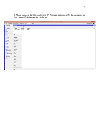 18
3. Ahora vamos a dar clic en el menú IP, Address, esto con el fin de configurar las
direcciones IP de las demás interfaces.
 
