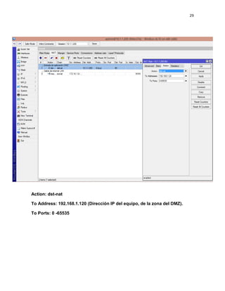 29
Action: dst-nat
To Address: 192.168.1.120 (Dirección IP del equipo, de la zona del DMZ).
To Ports: 0 -65535
 