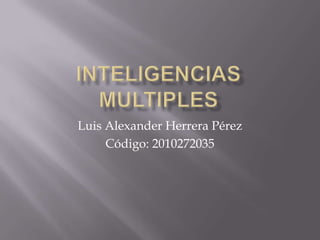 Luis Alexander Herrera Pérez
     Código: 2010272035
 