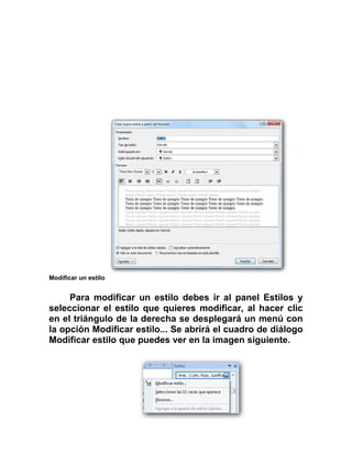 Modificar un estilo
Para modificar un estilo debes ir al panel Estilos y
seleccionar el estilo que quieres modificar, al hacer clic
en el triángulo de la derecha se desplegará un menú con
la opción Modificar estilo... Se abrirá el cuadro de diálogo
Modificar estilo que puedes ver en la imagen siguiente.
 