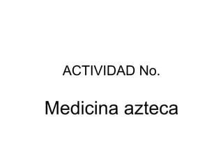ACTIVIDAD No. Medicina azteca 