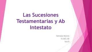 Las Sucesiones
Testamentarias y Ab
Intestato
Nathalye Moreno
16.605.338
Saia B
 