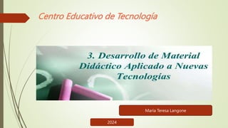 Centro Educativo de Tecnología
María Teresa Langone
2024
 