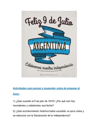 Actividades para pensar y responder antes de empezar el
tema:
1) ¿Qué sucedió el 9 de julio de 1816? ¿Por qué aún hoy
reco...