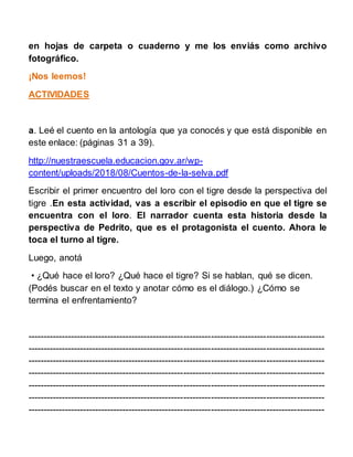 en hojas de carpeta o cuaderno y me los enviás como archivo
fotográfico.
¡Nos leemos!
ACTIVIDADES
a. Leé el cuento en la a...