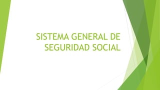 SISTEMA GENERAL DE
SEGURIDAD SOCIAL
 