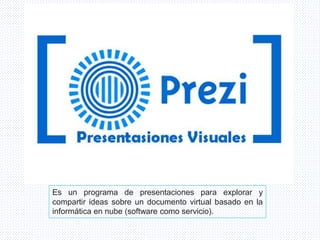 Es un programa de presentaciones para explorar y
compartir ideas sobre un documento virtual basado en la
informática en nube (software como servicio).
 