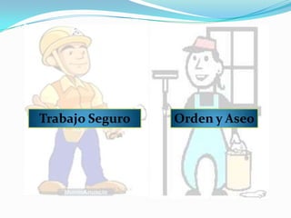 Trabajo Seguro   Orden y Aseo
 