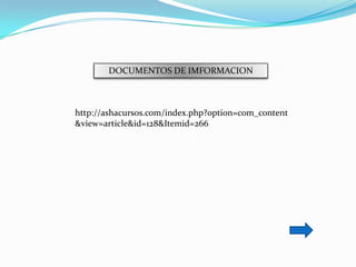 DOCUMENTOS DE IMFORMACION



http://ashacursos.com/index.php?option=com_content
&view=article&id=128&Itemid=266
 