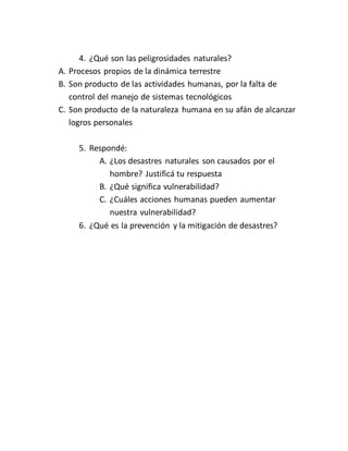 4. ¿Qué son las peligrosidades naturales?
A. Procesos propios de la dinámica terrestre
B. Son producto de las actividades ...