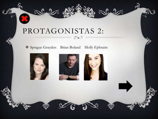 PROTAGONISTAS 2:
 Sprague Grayden Brian Boland Molly Ephraim
 
