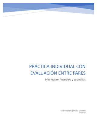 PRÁCTICA INDIVIDUAL CON
EVALUACIÓN ENTRE PARES
Información financiera y su análisis
Luis Felipe Espinosa Elizalde
A01169427
 