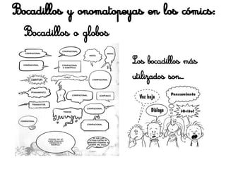 Bocadillos y onomatopeyas en los cómics:
Bocadillos o globos
Los bocadillos más
utilizados son...
 