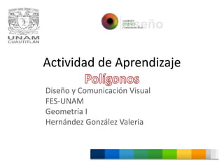 Actividad de Aprendizaje
Diseño y Comunicación Visual
FES-UNAM
Geometría I
Hernández González Valeria
 