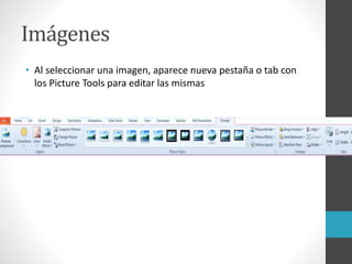 Imágenes
• Al seleccionar una imagen, aparece nueva pestaña o tab con
los Picture Tools para editar las mismas
 