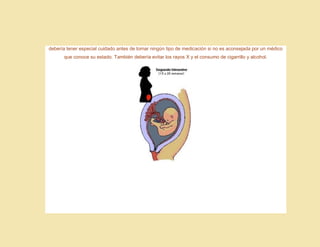 debería tener especial cuidado antes de tomar ningún tipo de medicación si no es aconsejada por un médico
que conoce su estado. También debería evitar los rayos X y el consumo de cigarrillo y alcohol.
 