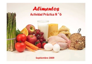 Alimentos
Actividad Práctica N °6
Septiembre 2009
 