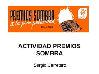 ACTIVIDAD PREMIOS
SOMBRA
Sergio Carretero
 
