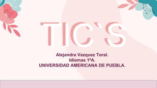 @_baby_nice_notes_
TIC`S
TIC`S
Alejandra Vazquez Toral.
Idiomas 1ºA.
UNIVERSIDAD AMERICANA DE PUEBLA.
 