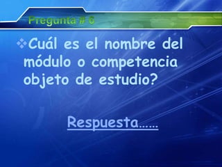 Cuál es el nombre del
 módulo o competencia
 objeto de estudio?

      Respuesta……
 