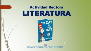 Actividad Rectora
LITERATURA
Por
MONICA VIVIANA QUINTERO GUTIERREZ
 