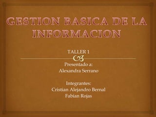 TALLER 1
Presentado a:
Alexandra Serrano
Integrantes:
Cristian Alejandro Bernal
Fabian Rojas
 