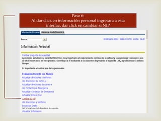 
Paso 6:
Al dar click en información personal ingresara a esta
interfaz, dar click en cambiar si NIP
 