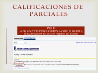 Paso 1:
Luego de a ver ingresado al sistema dar click en alumno y
ayuda financiera dar click en registros del alumno
 