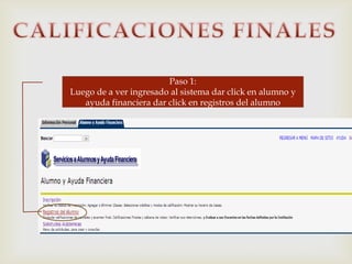 Paso 1:
Luego de a ver ingresado al sistema dar click en alumno y
ayuda financiera dar click en registros del alumno
 
