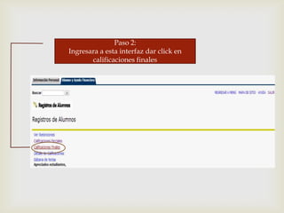 Paso 2:
Ingresara a esta interfaz dar click en
calificaciones finales
 