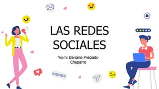 LAS REDES
SOCIALES
Yeimi Dariane Preciado
Chaparro
 