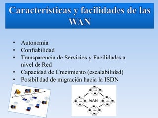 • Autonomía
• Confiabilidad
• Transparencia de Servicios y Facilidades a
nivel de Red
• Capacidad de Crecimiento (escalabilidad)
• Posibilidad de migración hacia la ISDN
 