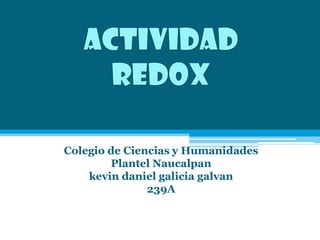 Universidad Autónoma De México

Colegio de Ciencias y Humanidades
        Plantel Naucalpan
    kevin daniel galicia galvan
               239A
 