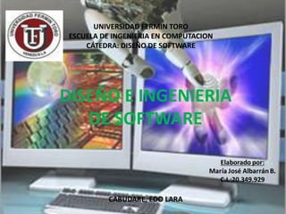 UNIVERSIDAD FERMIN TORO
 ESCUELA DE INGENIERIA EN COMPUTACION
     CÁTEDRA: DISEÑO DE SOFTWARE




DISEÑO E INGENIERIA
   DE SOFTWARE
 