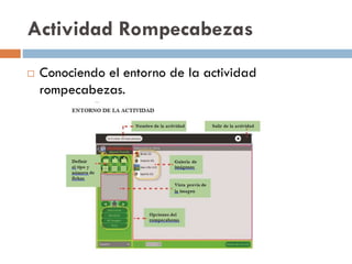 Actividad Rompecabezas
 Conociendo el entorno de la actividad
rompecabezas.
 