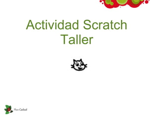 Actividad Scratch
      Taller
 