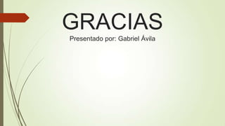 GRACIAS
Presentado por: Gabriel Ávila

 