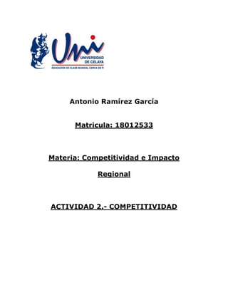 Antonio Ramírez García
Matricula: 18012533
Materia: Competitividad e Impacto
Regional
ACTIVIDAD 2.- COMPETITIVIDAD
 