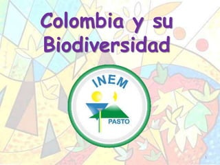 1
Colombia y su
Biodiversidad
 