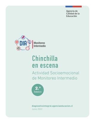 2.°
básico
diagnosticointegral.agenciaeducacion.cl
Junio 2022
Chinchilla
en escena
Actividad Socioemocional
de Monitoreo Intermedio
 
