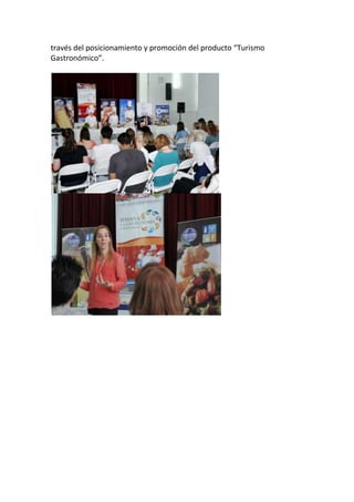 través del posicionamiento y promoción del producto “Turismo
Gastronómico”.

 