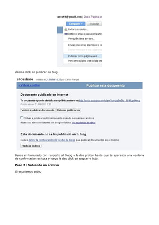 damos click en publicar en blog...




llanas el formulario con respecto al bloog y le das probar hasta que te aparesca una ventana
de confirmacion exitosa y luego le das click en aceptar y listo.

Paso 2 : Subiendo un archivo

Si escojemos subir,
 