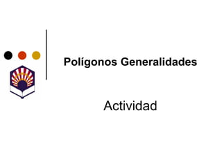 Polígonos Generalidades



      Actividad
 