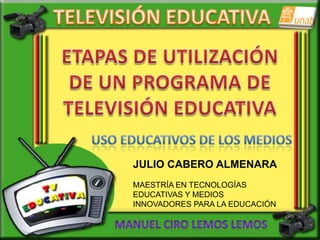 JULIO CABERO ALMENARA
MAESTRÍA EN TECNOLOGÍAS
EDUCATIVAS Y MEDIOS
INNOVADORES PARA LA EDUCACIÓN
 