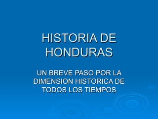 HISTORIA DE HONDURAS UN BREVE PASO POR LA DIMENSION HISTORICA DE TODOS LOS TIEMPOS 