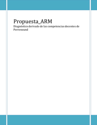 Propuesta_ARM
Diagnóstico derivado de las competencias docentes de
Perrenound
 